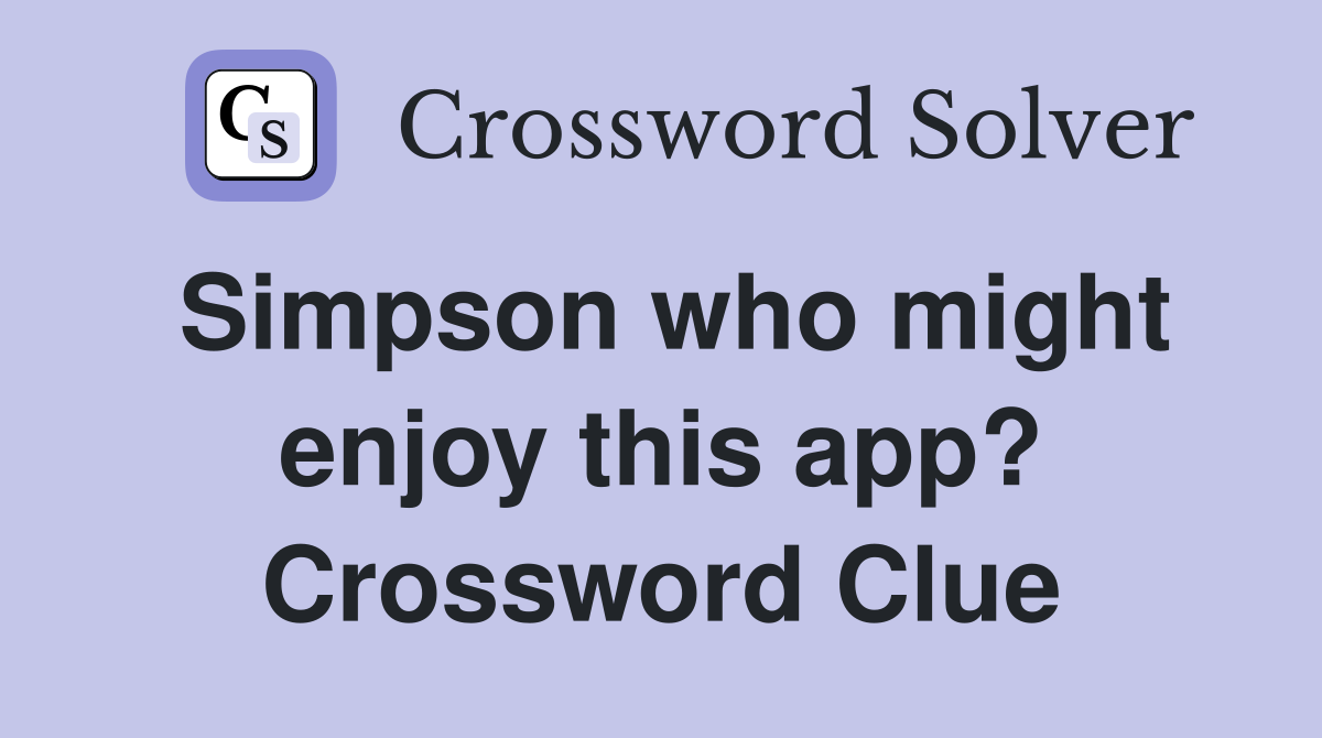 Simpson who might enjoy this app? Crossword Clue