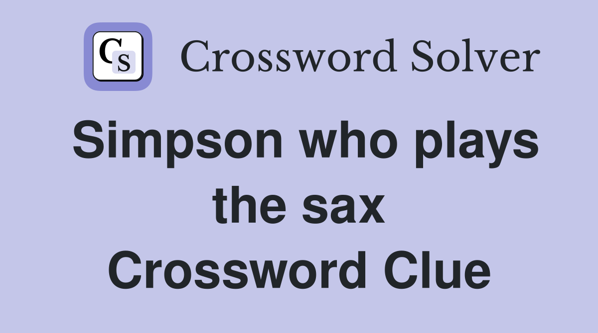Simpson who plays the sax Crossword Clue