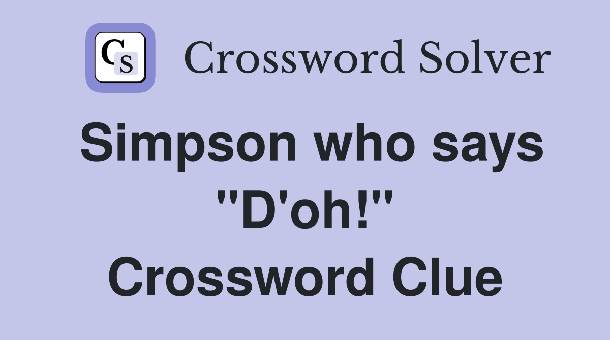 Simpson who says "D'oh!" Crossword Clue