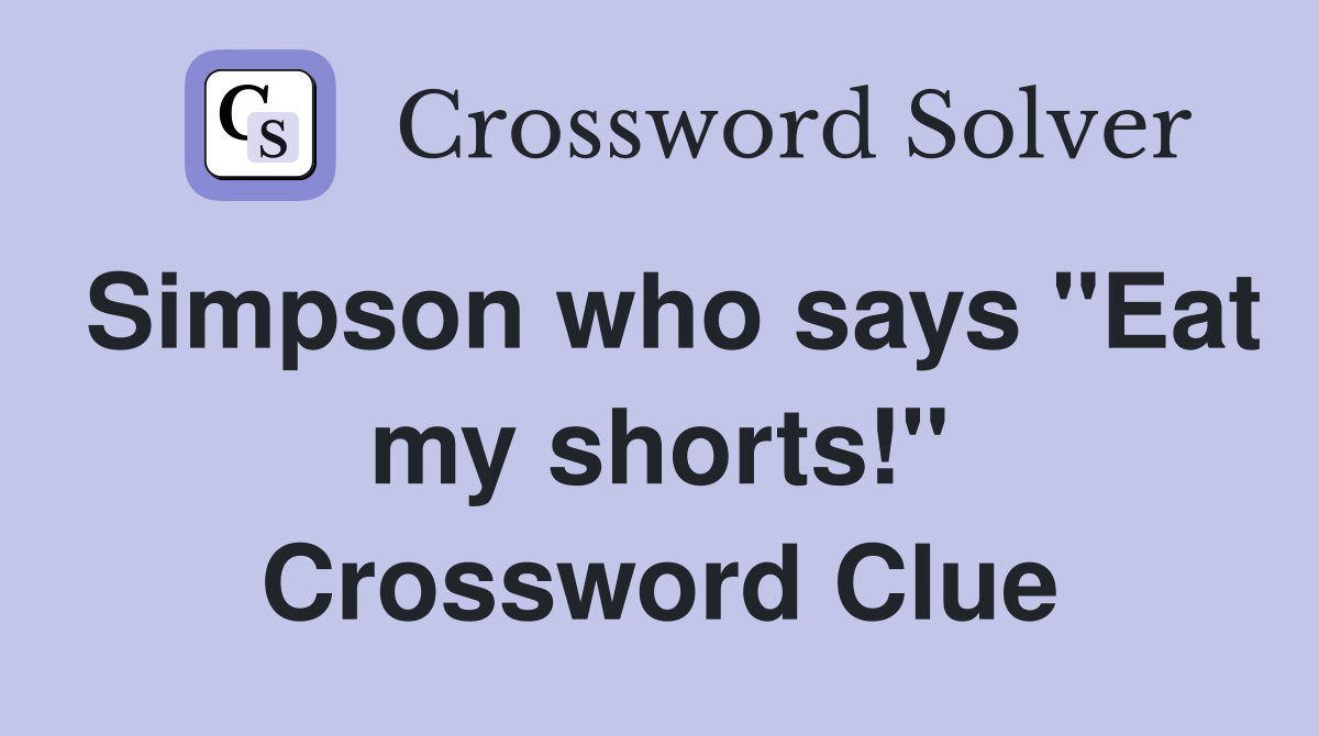 Simpson who says "Eat my shorts!" Crossword Clue