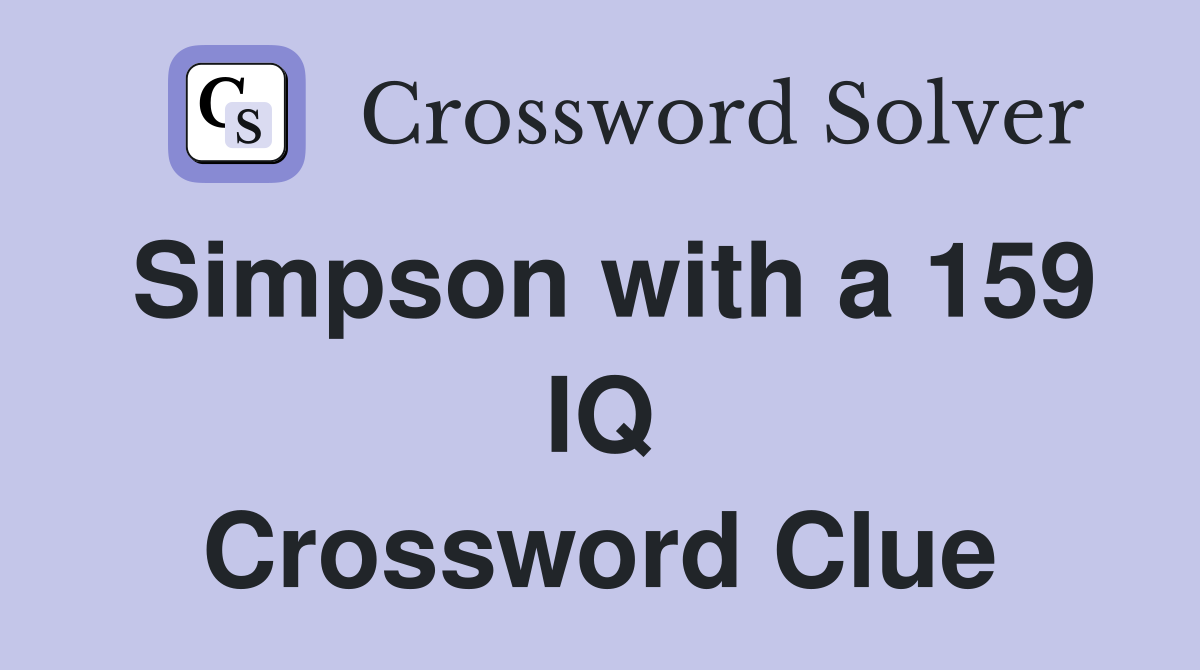 Simpson with a 159 IQ Crossword Clue