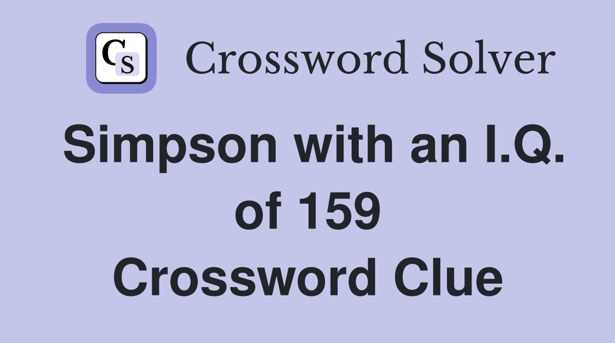 Simpson with an I.Q. of 159 Crossword Clue