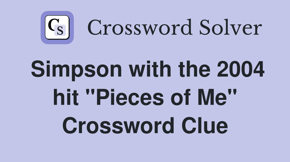 Simpson with the 2004 hit "Pieces of Me" Crossword Clue