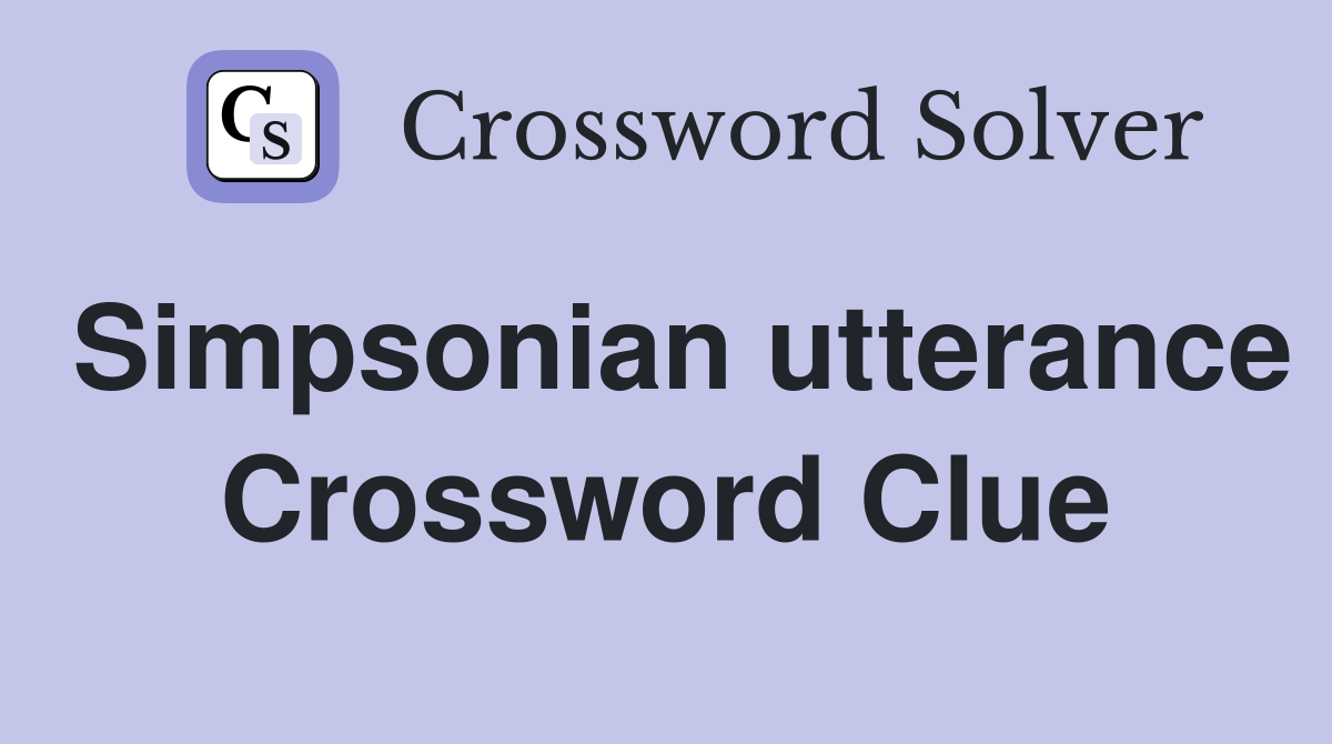 Simpsonian utterance Crossword Clue