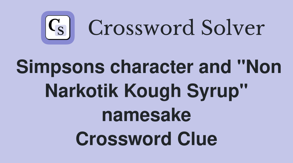 Simpsons character and "Non Narkotik Kough Syrup" namesake Crossword Clue