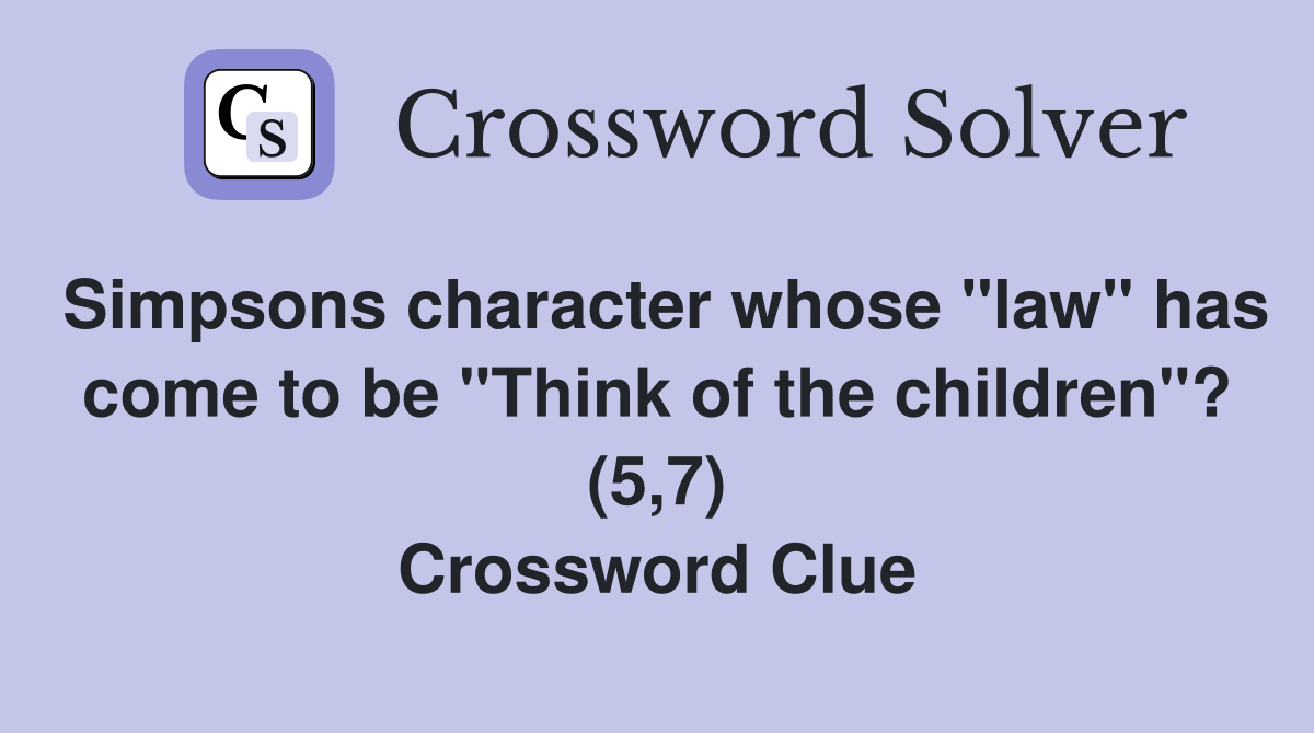 Simpsons character whose "law" has come to be "Think of the children"? (5,7) Crossword Clue