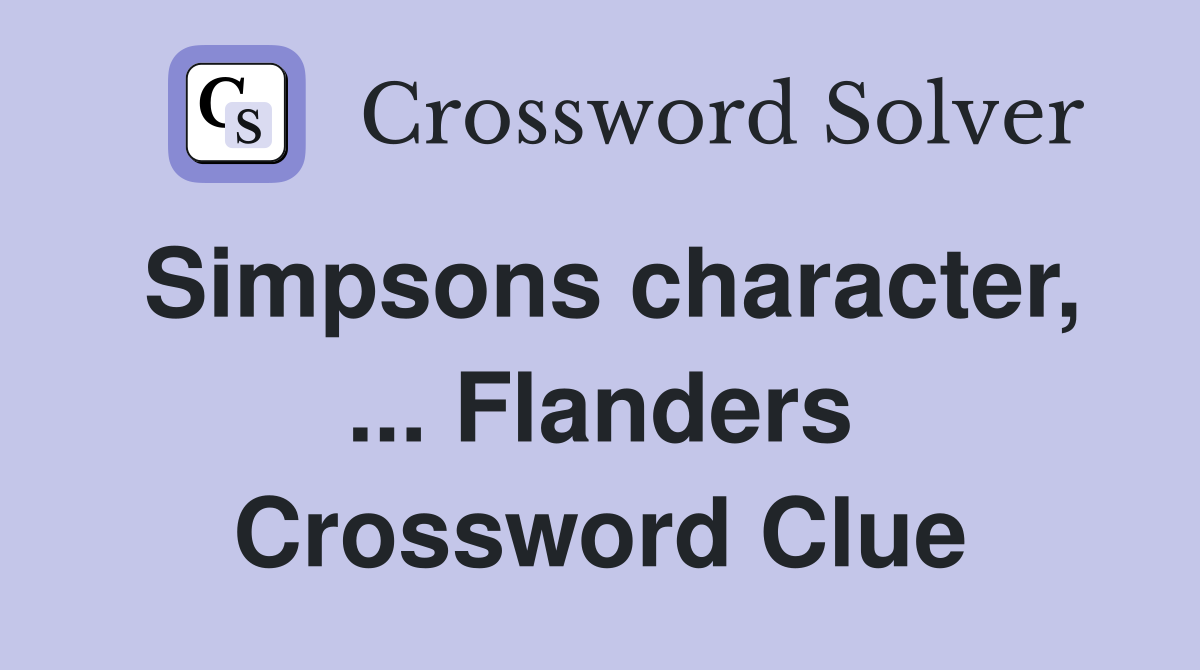 Simpsons character, ... Flanders Crossword Clue