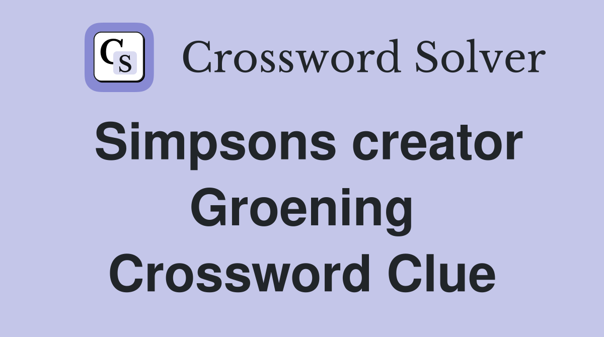 Simpsons creator Groening Crossword Clue