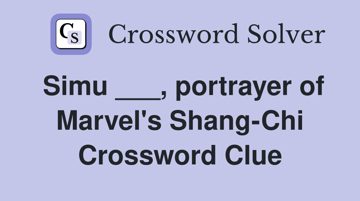 Simu ___, portrayer of Marvel's Shang-Chi Crossword Clue