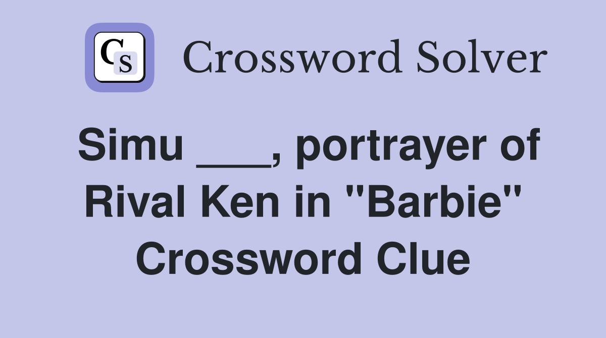Simu ___, portrayer of Rival Ken in "Barbie" Crossword Clue