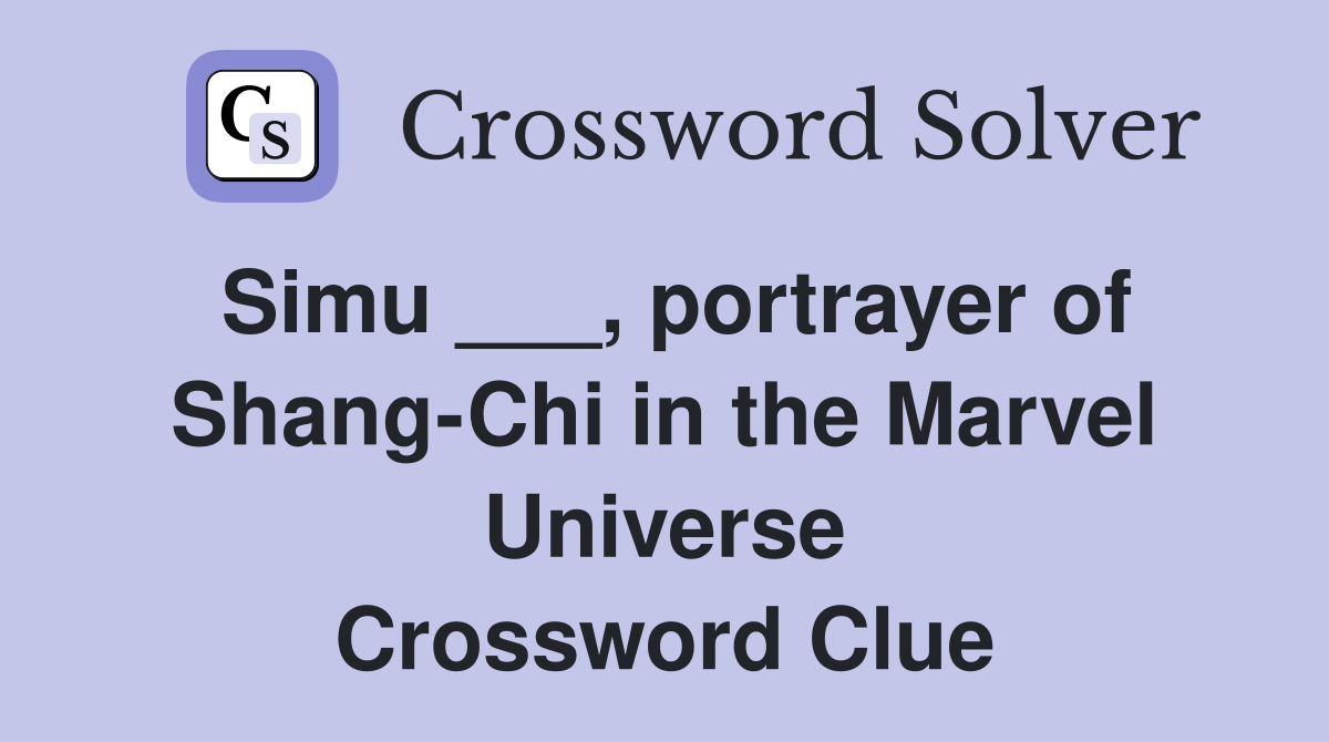 Simu ___, portrayer of Shang-Chi in the Marvel Universe Crossword Clue