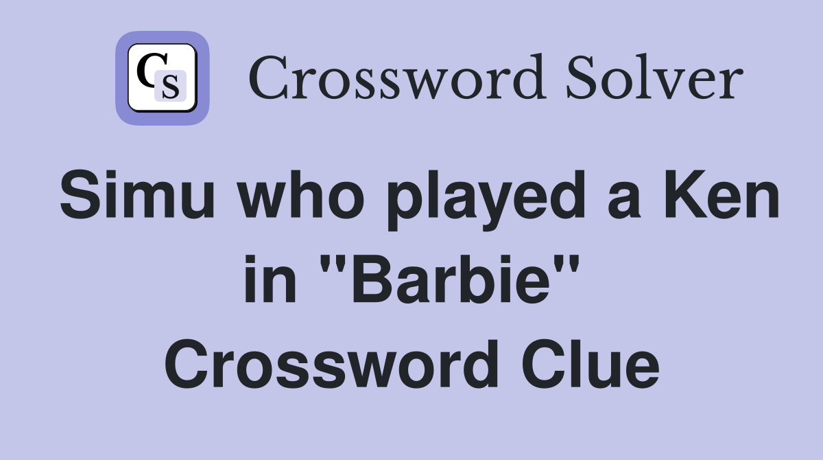 Simu who played a Ken in "Barbie" Crossword Clue