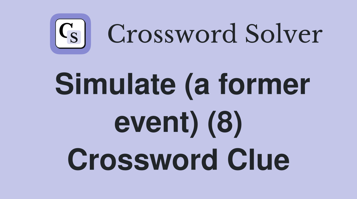 Simulate (a former event) (8) Crossword Clue