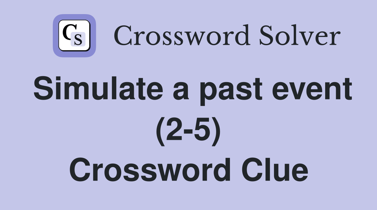 Simulate a past event (2-5) Crossword Clue