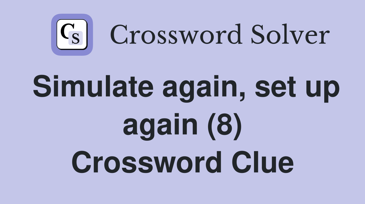 Simulate again, set up again (8) Crossword Clue