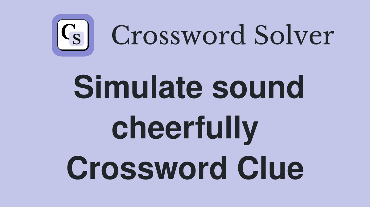Simulate sound cheerfully Crossword Clue
