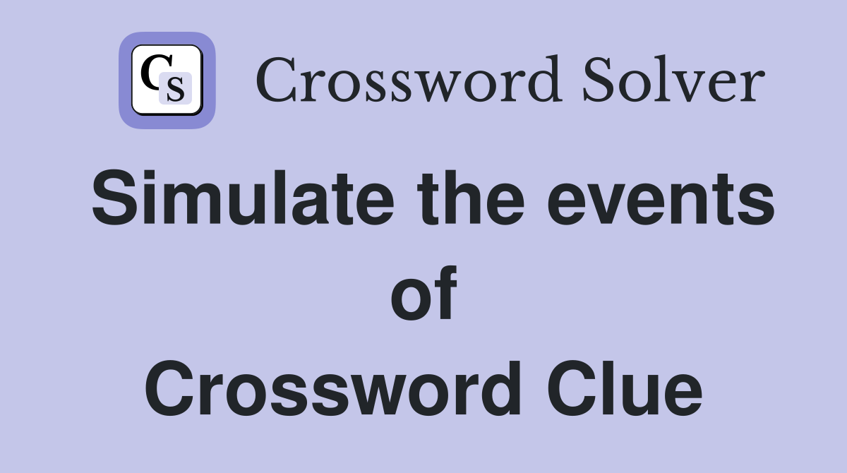 Simulate the events of Crossword Clue