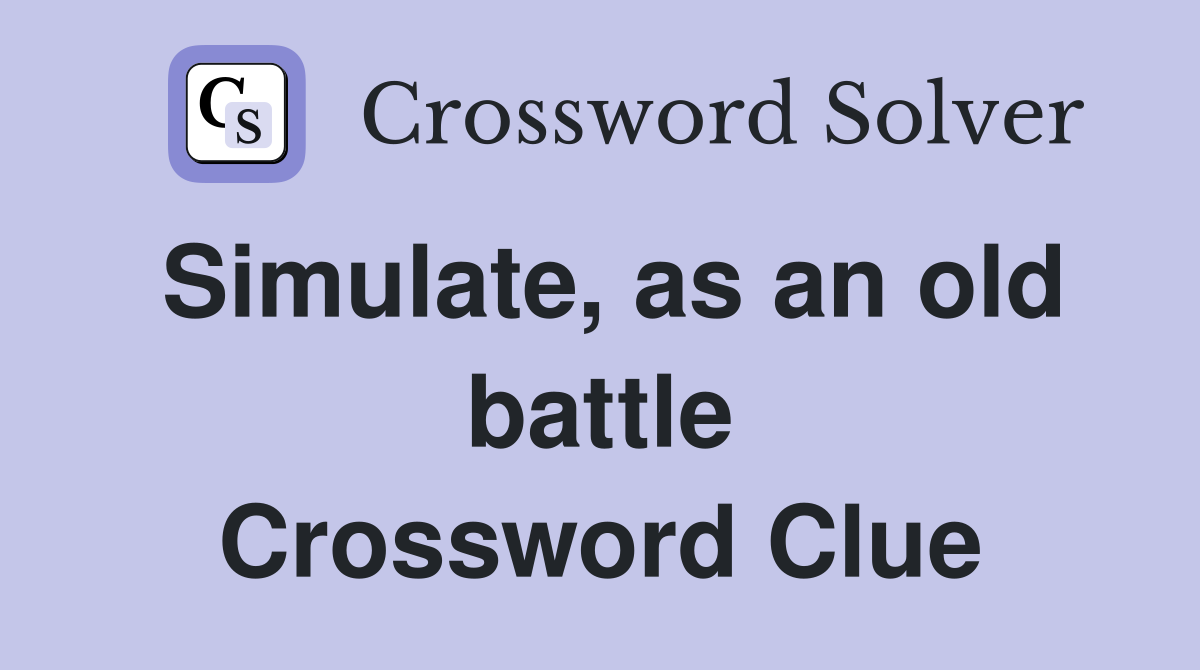 Simulate, as an old battle Crossword Clue