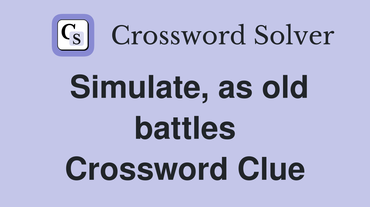 Simulate, as old battles Crossword Clue