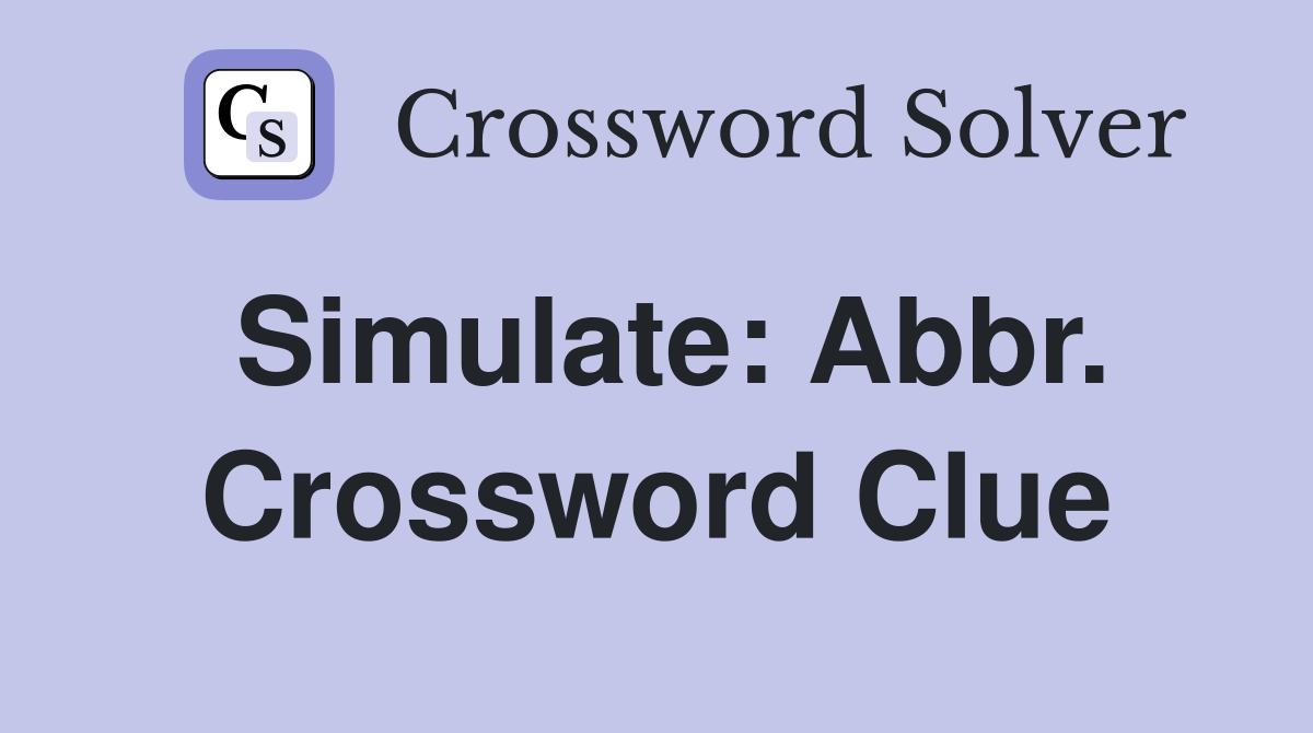 Simulate: Abbr. Crossword Clue