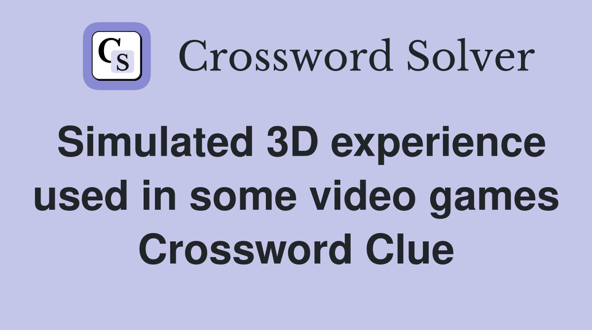 Simulated 3D experience used in some video games Crossword Clue