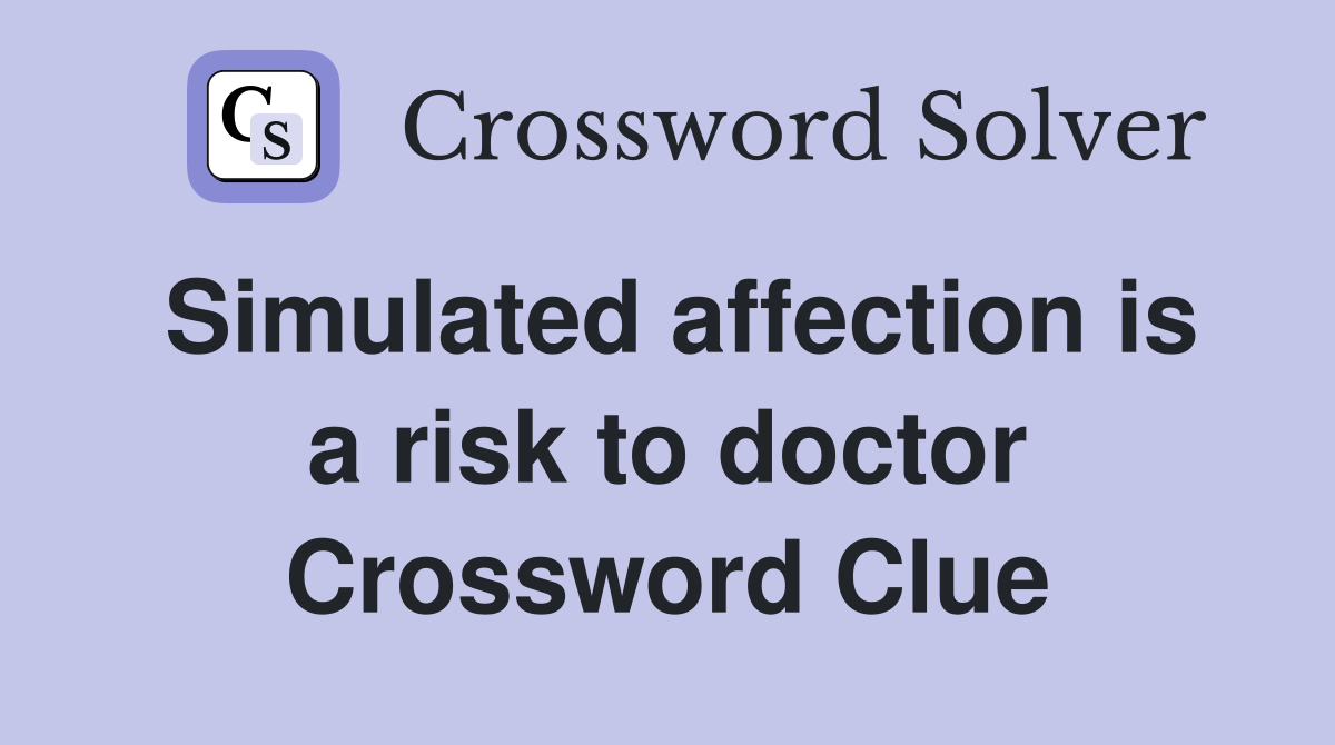 Simulated affection is a risk to doctor Crossword Clue