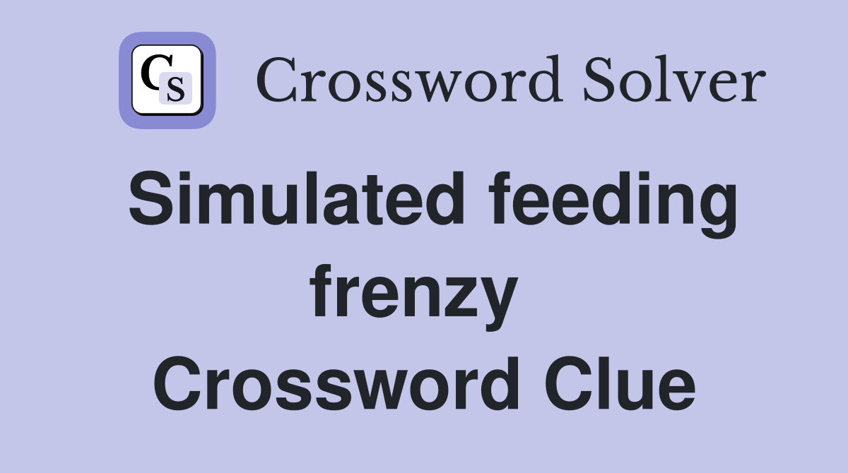 Simulated feeding frenzy  Crossword Clue