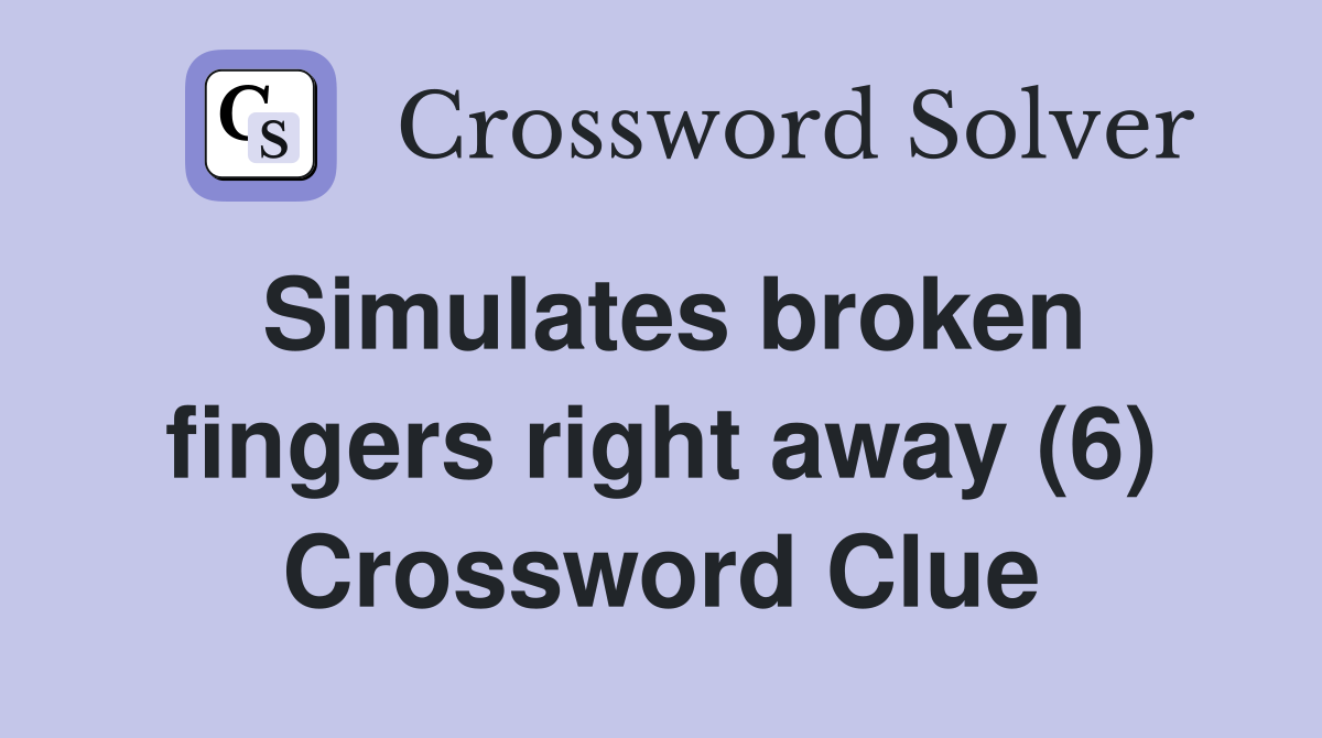Simulates broken fingers right away (6) Crossword Clue