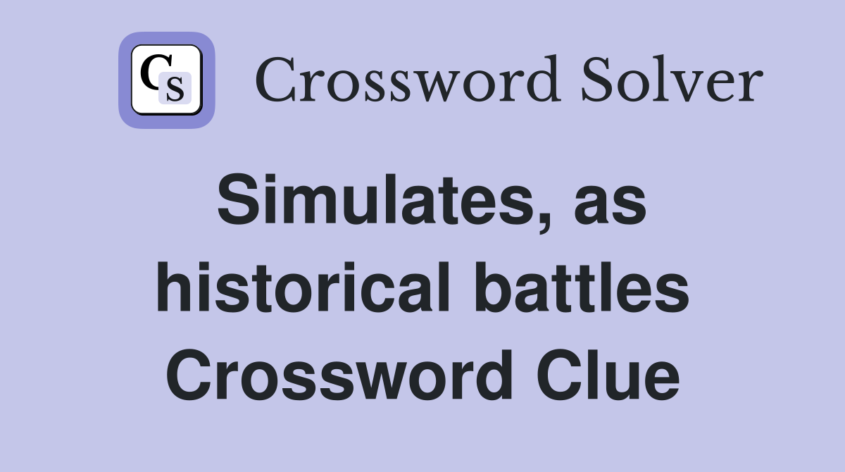 Simulates, as historical battles Crossword Clue