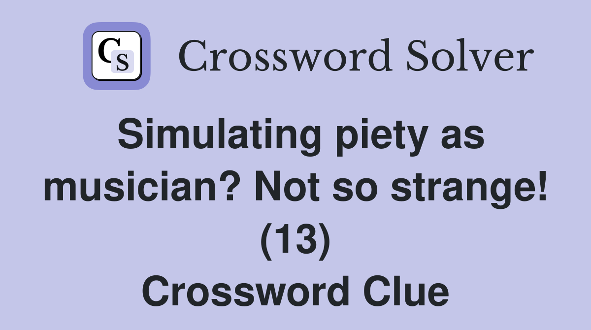 Simulating piety as musician? Not so strange! (13) Crossword Clue