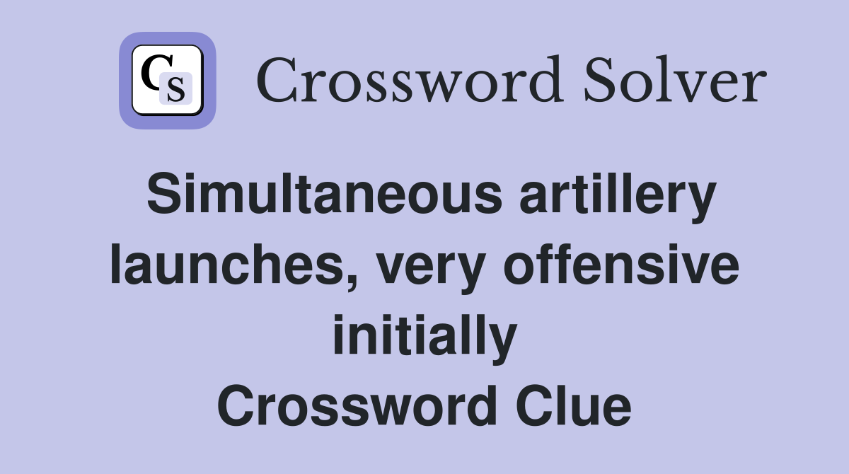 Simultaneous artillery launches, very offensive initially Crossword Clue