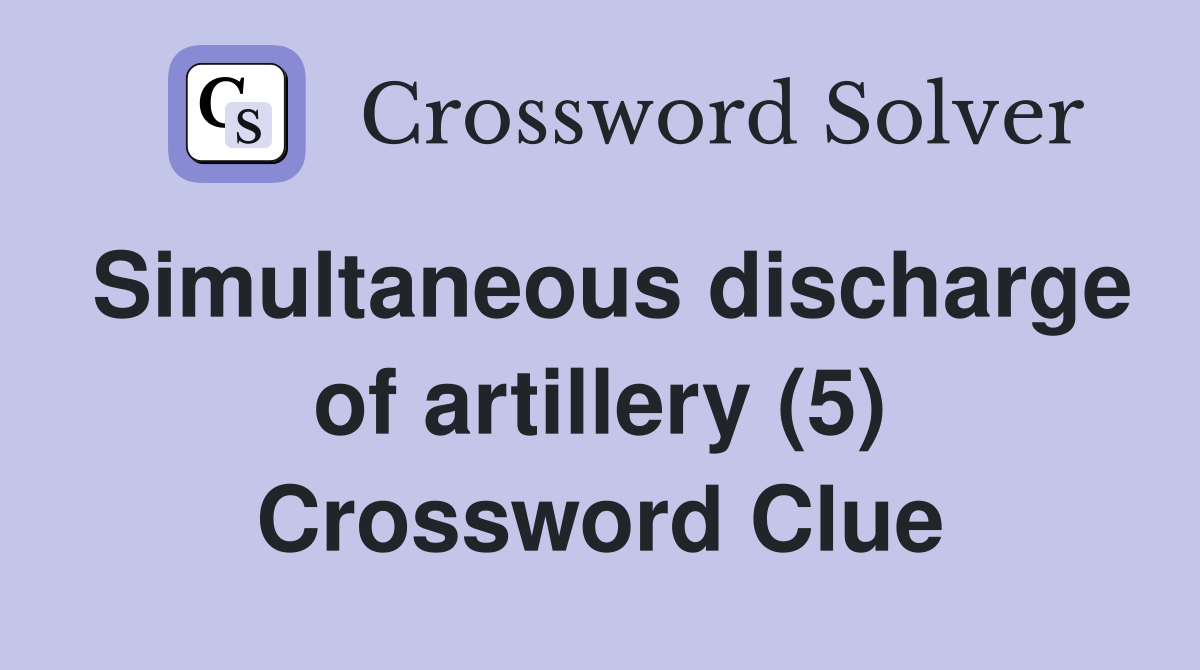 Simultaneous discharge of artillery (5) Crossword Clue