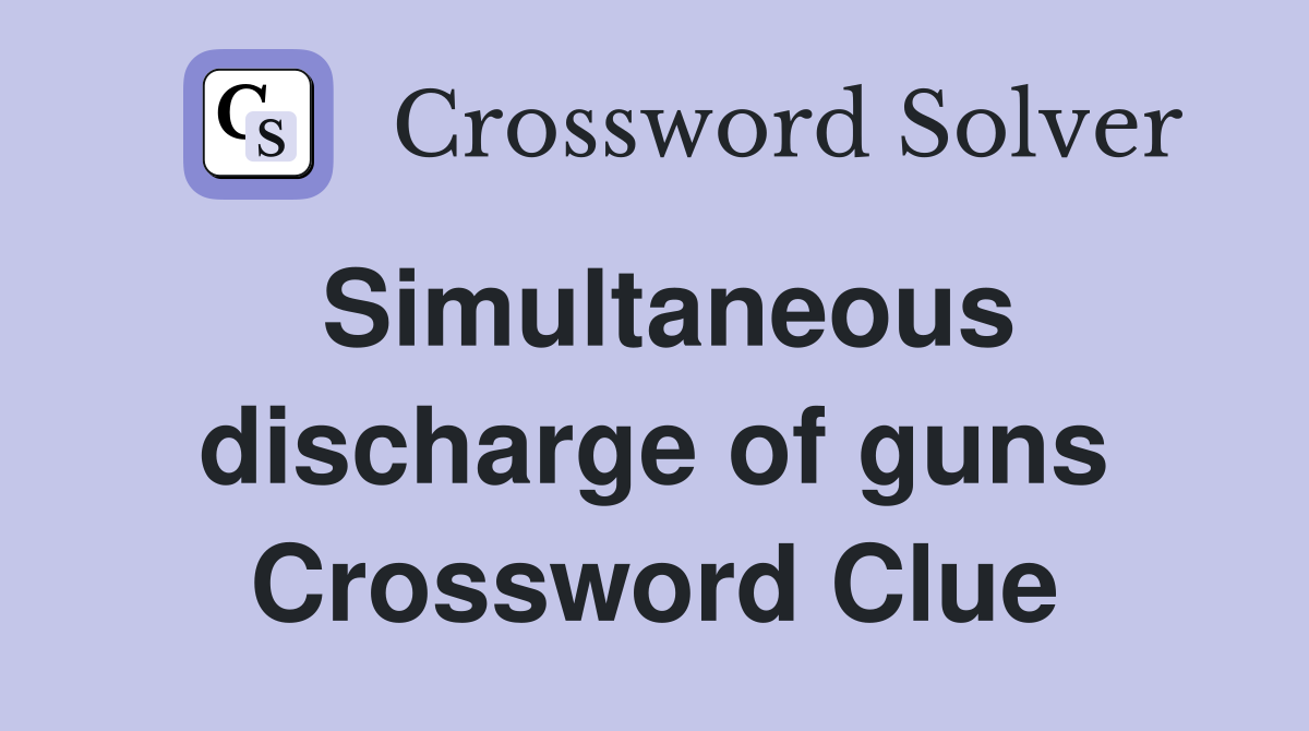Simultaneous discharge of guns Crossword Clue