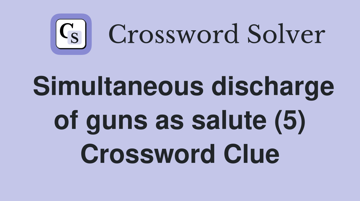 Simultaneous discharge of guns as salute (5) Crossword Clue