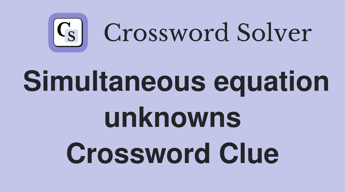 Simultaneous equation unknowns Crossword Clue