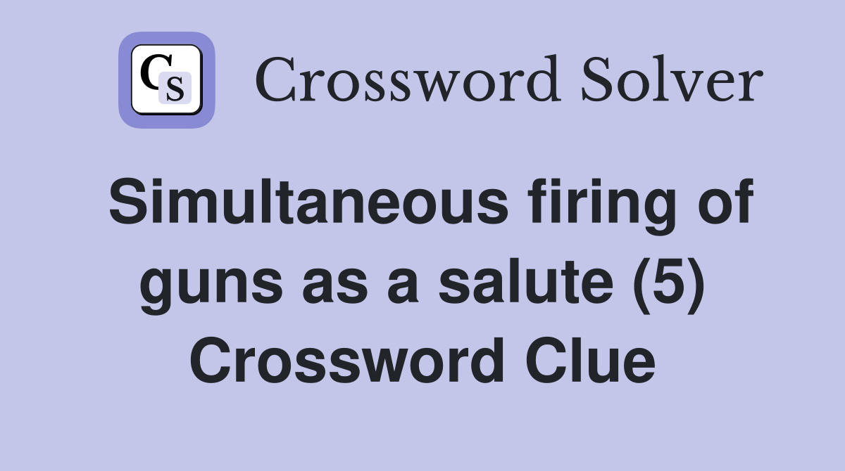 Simultaneous firing of guns as a salute (5) Crossword Clue