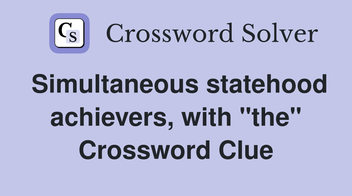 Simultaneous statehood achievers, with "the" Crossword Clue