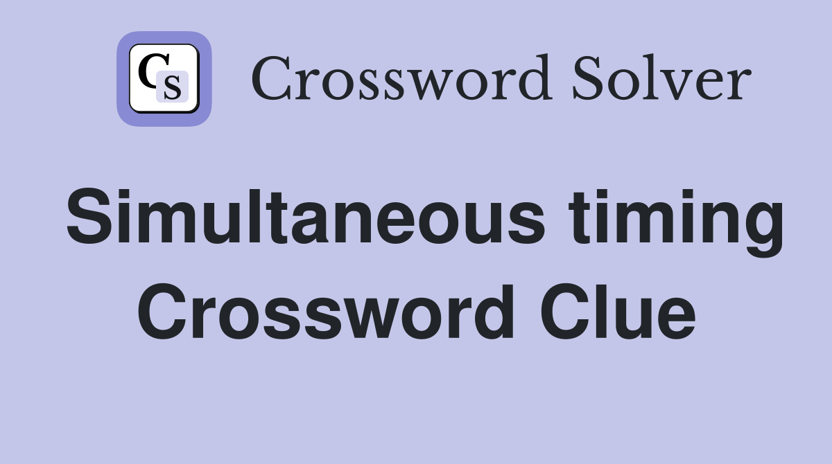 Simultaneous timing Crossword Clue