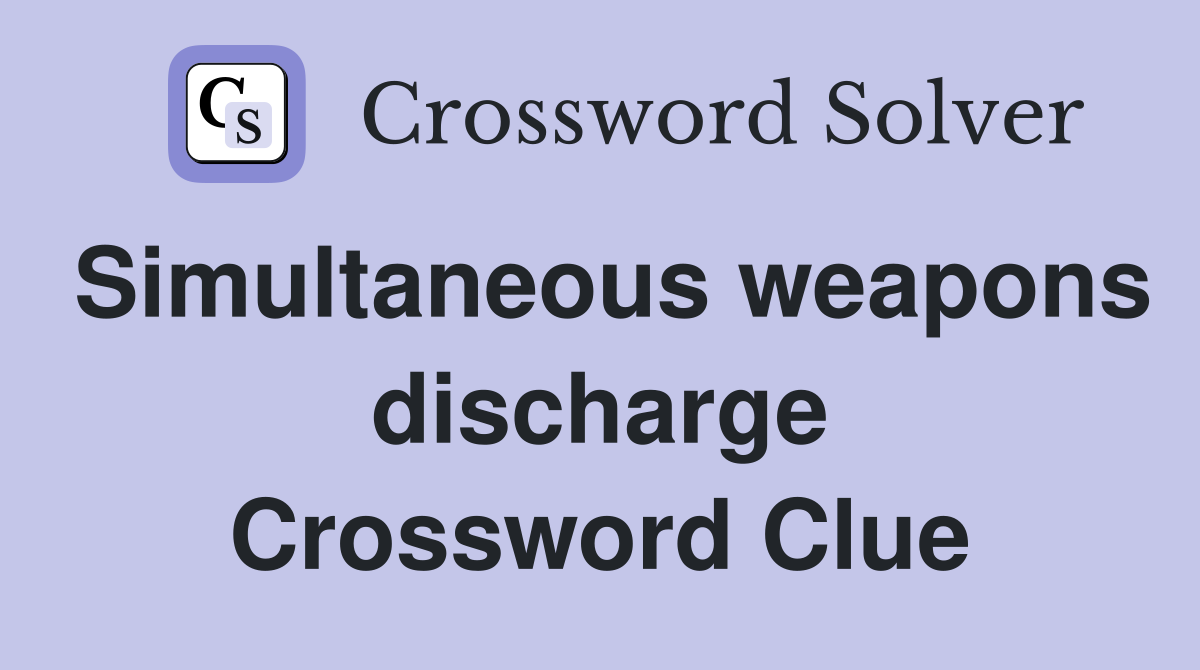 Simultaneous weapons discharge Crossword Clue