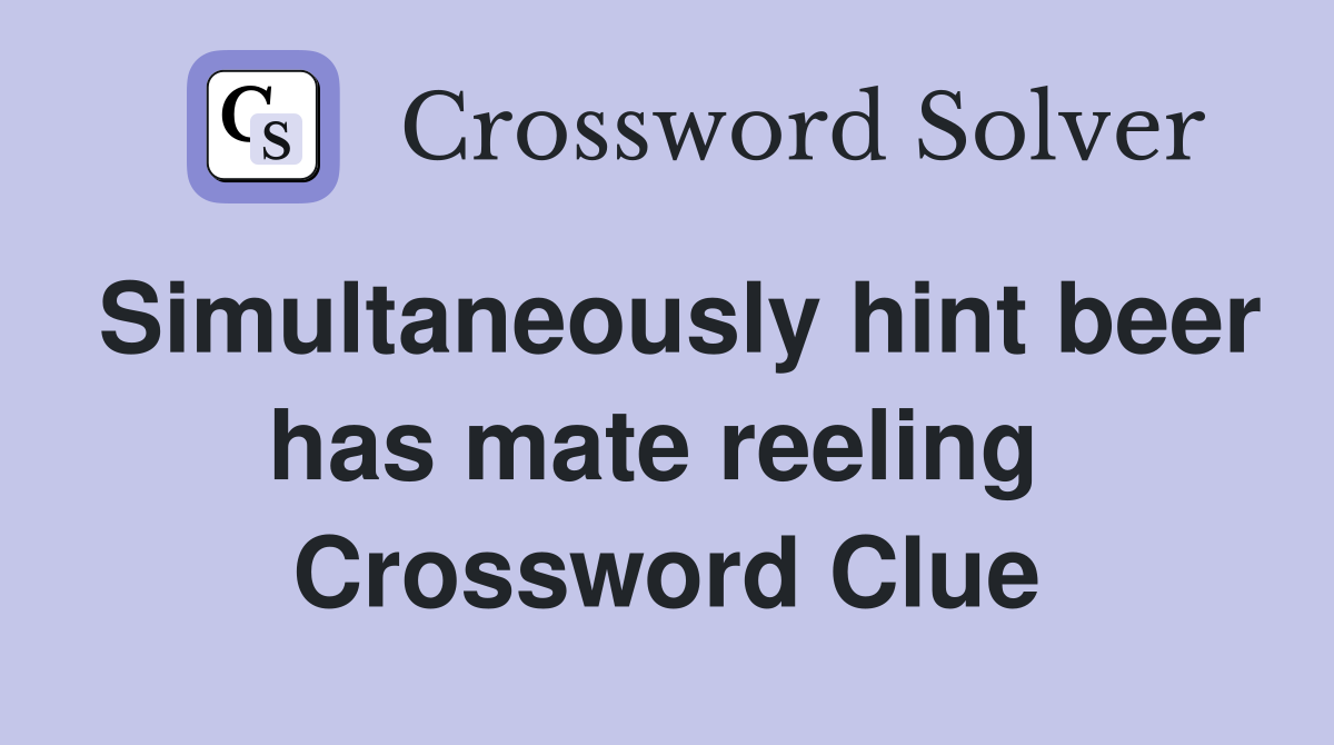 Simultaneously hint beer has mate reeling  Crossword Clue