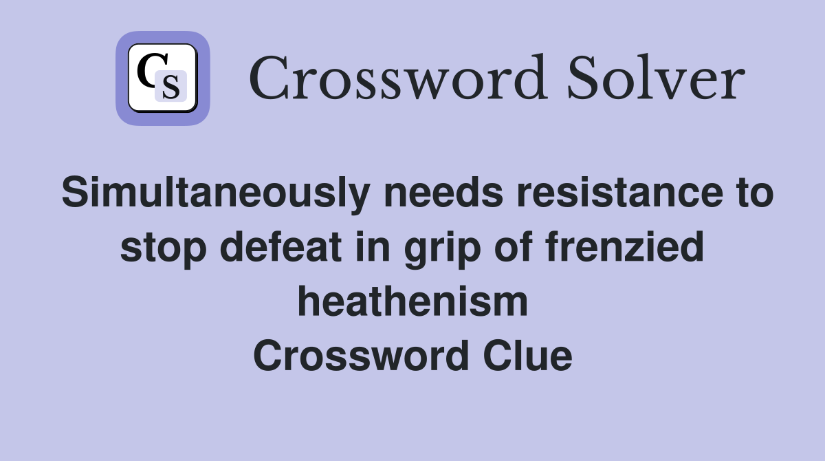 Simultaneously needs resistance to stop defeat in grip of frenzied heathenism Crossword Clue