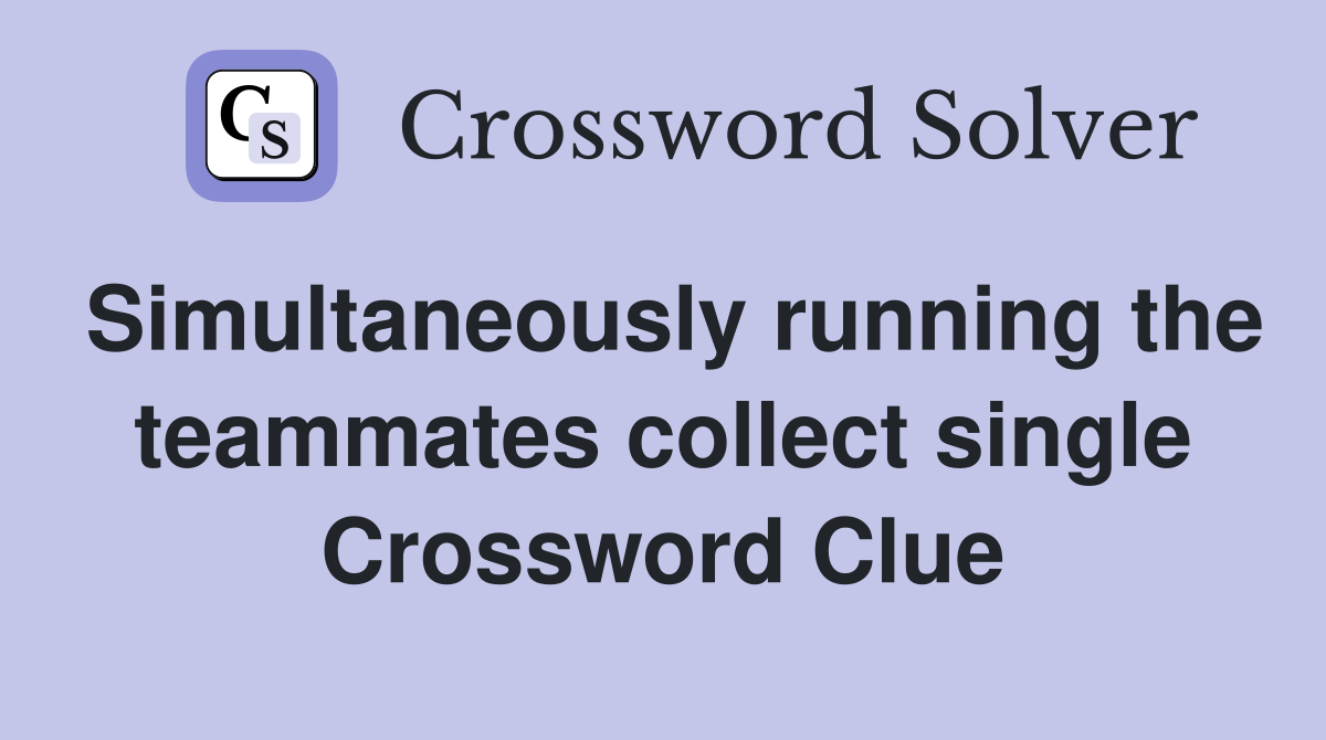 Simultaneously running the teammates collect single Crossword Clue
