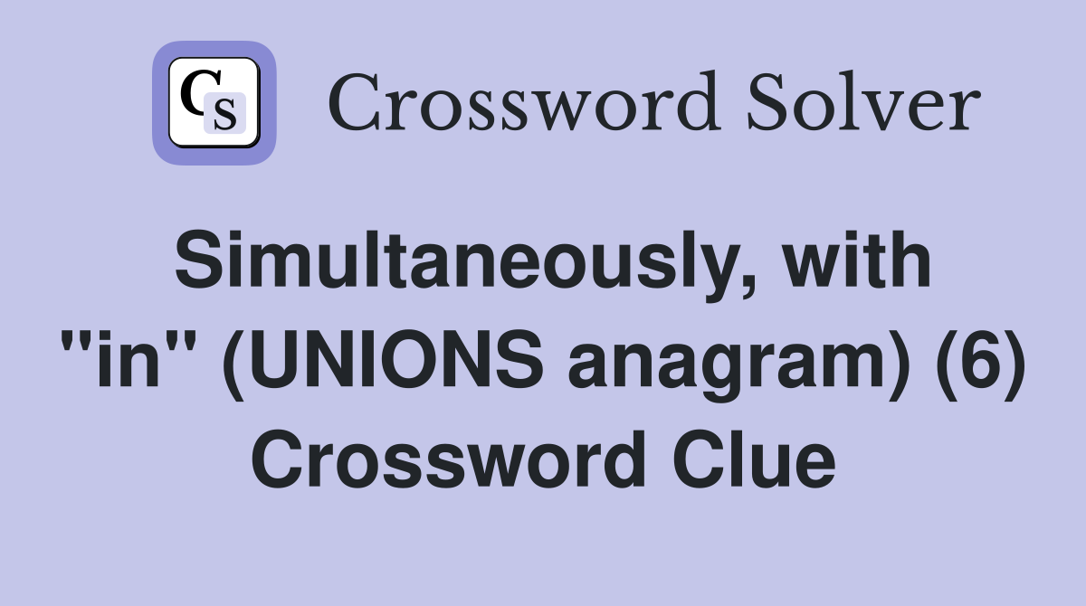 Simultaneously, with "in" (UNIONS anagram) (6) Crossword Clue
