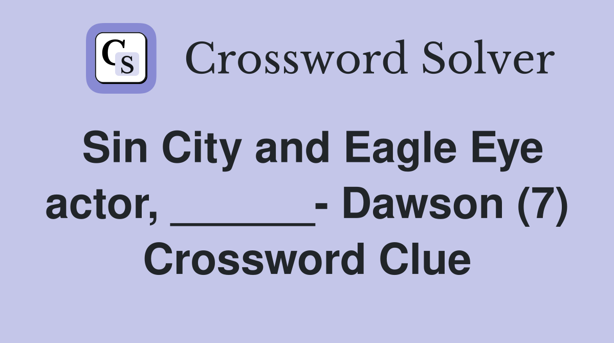 Sin City and Eagle Eye actor, ______- Dawson (7) Crossword Clue