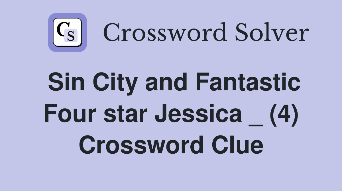 Sin City and Fantastic Four star Jessica _ (4) Crossword Clue