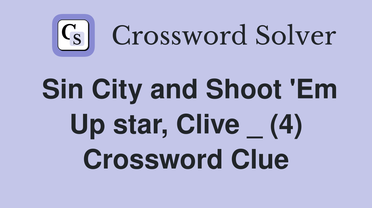 Sin City and Shoot 'Em Up star, Clive _ (4) Crossword Clue