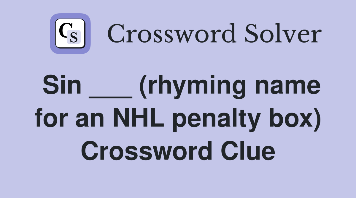 Sin ___ (rhyming name for an NHL penalty box) Crossword Clue