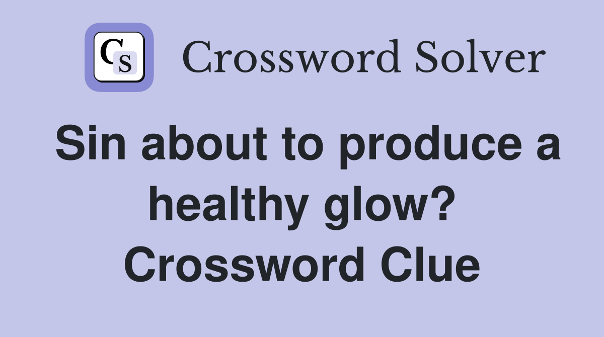 Sin about to produce a healthy glow? Crossword Clue
