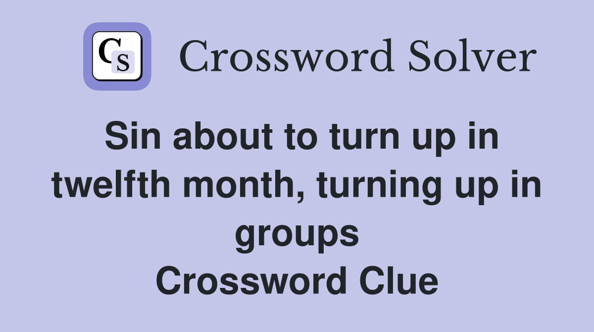Sin about to turn up in twelfth month, turning up in groups Crossword Clue