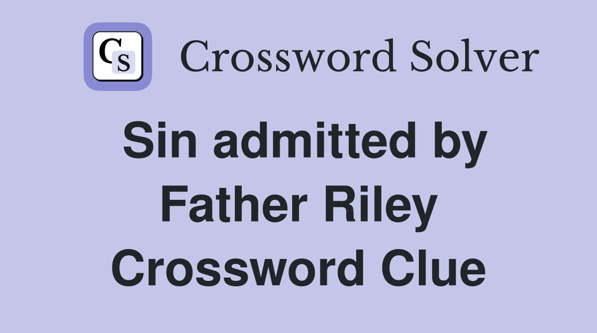 Sin admitted by Father Riley Crossword Clue